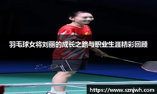 羽毛球女将刘丽的成长之路与职业生涯精彩回顾