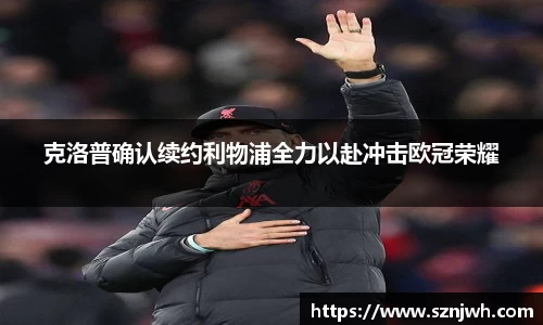 克洛普确认续约利物浦全力以赴冲击欧冠荣耀